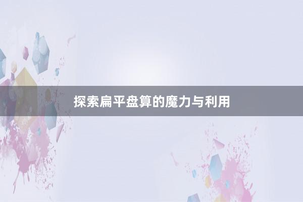 探索扁平盘算的魔力与利用